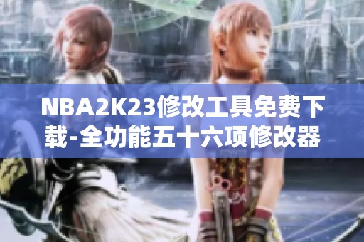 NBA2K23修改工具免费下载-全功能五十六项修改器全版上线