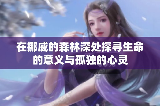 在挪威的森林深处探寻生命的意义与孤独的心灵
