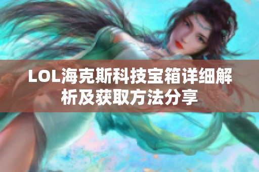 LOL海克斯科技宝箱详细解析及获取方法分享