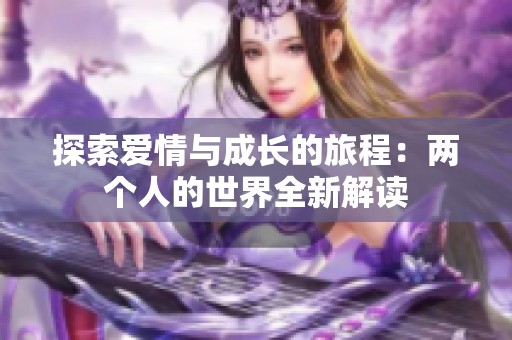 探索爱情与成长的旅程：两个人的世界全新解读