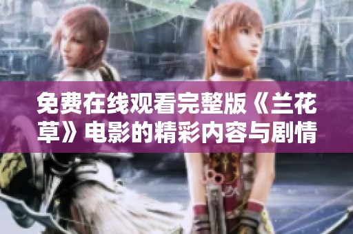 免费在线观看完整版《兰花草》电影的精彩内容与剧情分析