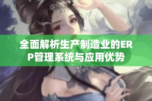 全面解析生产制造业的ERP管理系统与应用优势