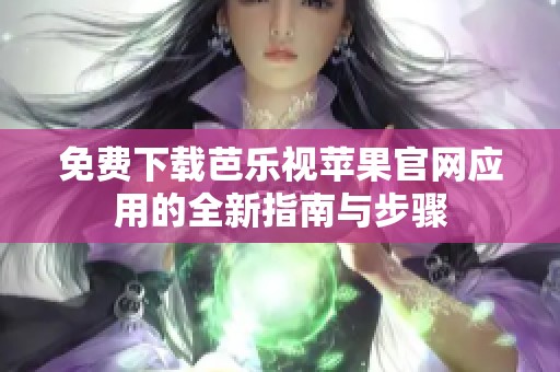免费下载芭乐视苹果官网应用的全新指南与步骤