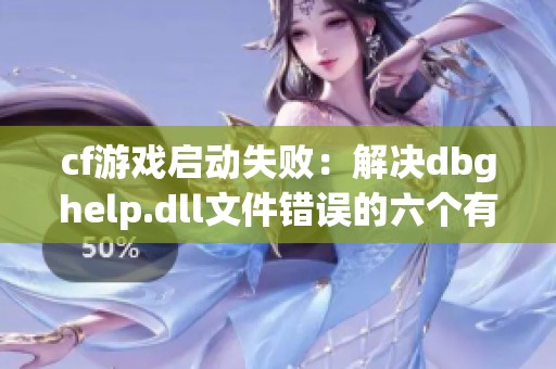 cf游戏启动失败：解决dbghelp.dll文件错误的六个有效方法