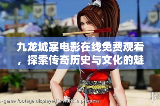 九龙城寨电影在线免费观看，探索传奇历史与文化的魅力