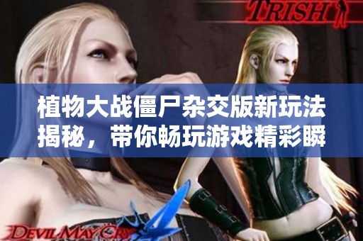 植物大战僵尸杂交版新玩法揭秘，带你畅玩游戏精彩瞬间