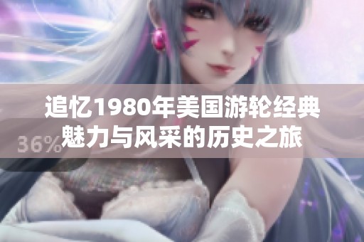 追忆1980年美国游轮经典魅力与风采的历史之旅