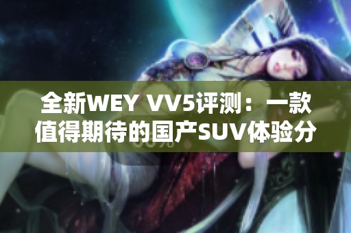 全新WEY VV5评测：一款值得期待的国产SUV体验分享