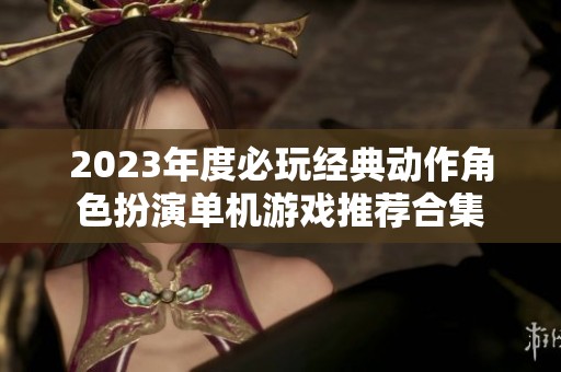 2023年度必玩经典动作角色扮演单机游戏推荐合集