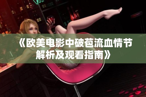 《欧美电影中破苞流血情节解析及观看指南》