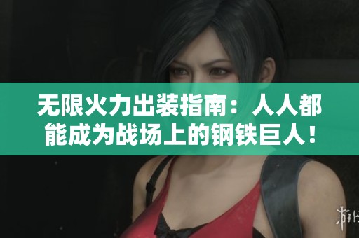 无限火力出装指南：人人都能成为战场上的钢铁巨人！
