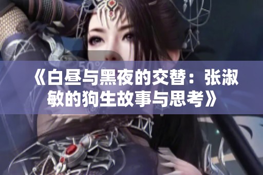 《白昼与黑夜的交替：张淑敏的狗生故事与思考》