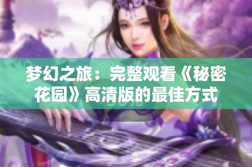 梦幻之旅：完整观看《秘密花园》高清版的最佳方式