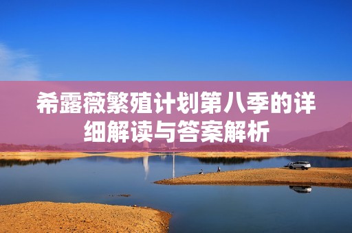 希露薇繁殖计划第八季的详细解读与答案解析