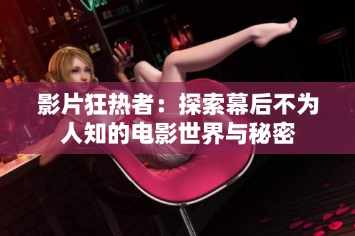 影片狂热者：探索幕后不为人知的电影世界与秘密