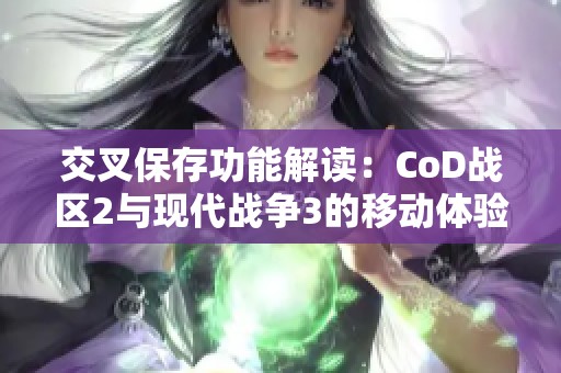 交叉保存功能解读：CoD战区2与现代战争3的移动体验探索