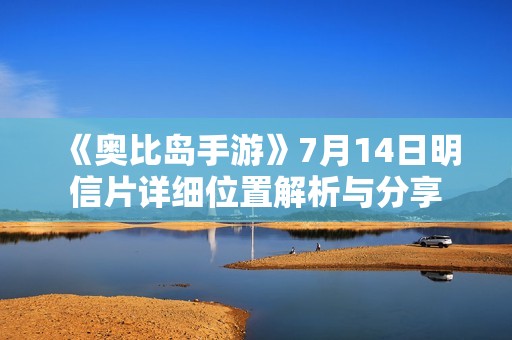 《奥比岛手游》7月14日明信片详细位置解析与分享