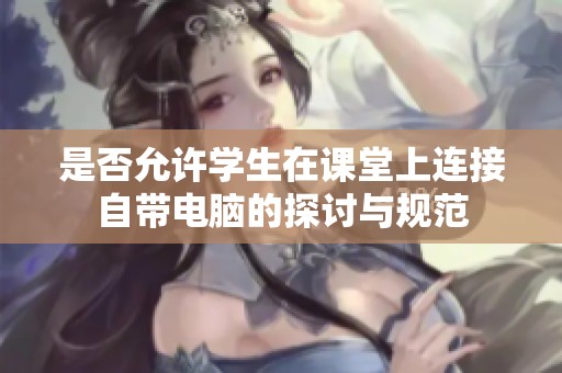 是否允许学生在课堂上连接自带电脑的探讨与规范