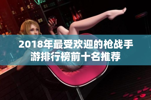 2018年最受欢迎的枪战手游排行榜前十名推荐