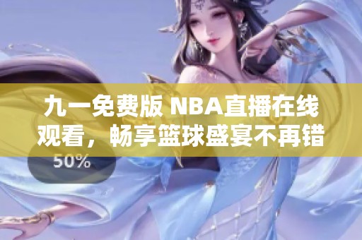 九一免费版 NBA直播在线观看，畅享篮球盛宴不再错过