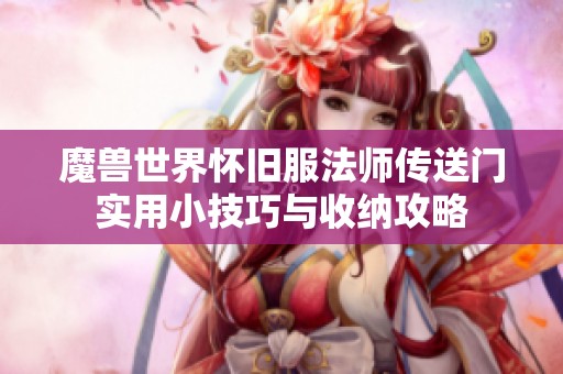 魔兽世界怀旧服法师传送门实用小技巧与收纳攻略