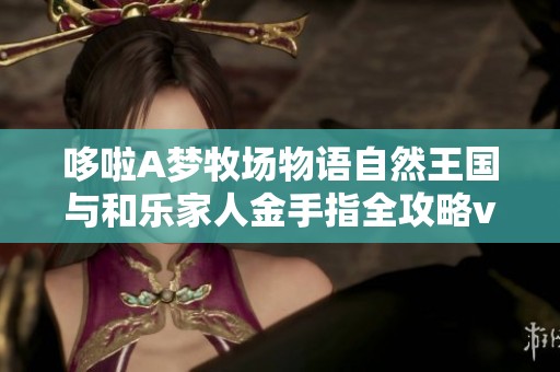 哆啦A梦牧场物语自然王国与和乐家人金手指全攻略v1.1.1