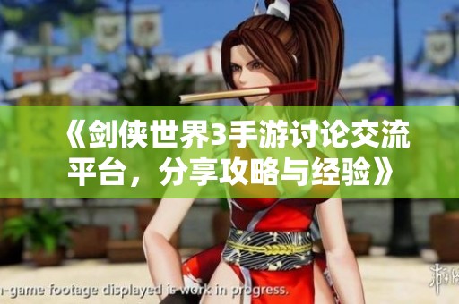 《剑侠世界3手游讨论交流平台，分享攻略与经验》