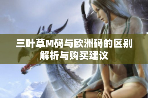 三叶草M码与欧洲码的区别解析与购买建议