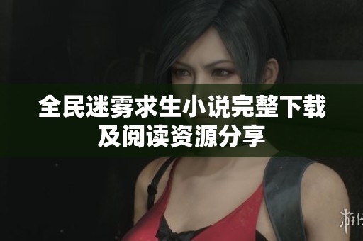 全民迷雾求生小说完整下载及阅读资源分享