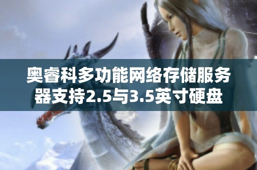 奥睿科多功能网络存储服务器支持2.5与3.5英寸硬盘