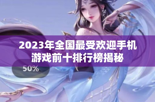 2023年全国最受欢迎手机游戏前十排行榜揭秘