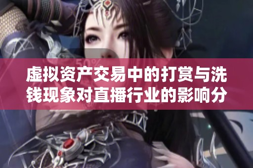 虚拟资产交易中的打赏与洗钱现象对直播行业的影响分析