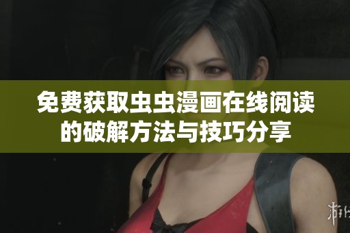 免费获取虫虫漫画在线阅读的破解方法与技巧分享