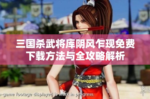 三国杀武将库阴风乍现免费下载方法与全攻略解析