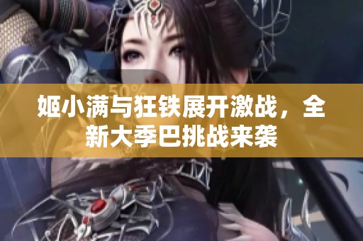 姬小满与狂铁展开激战，全新大季巴挑战来袭