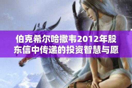 伯克希尔哈撒韦2012年股东信中传递的投资智慧与愿景