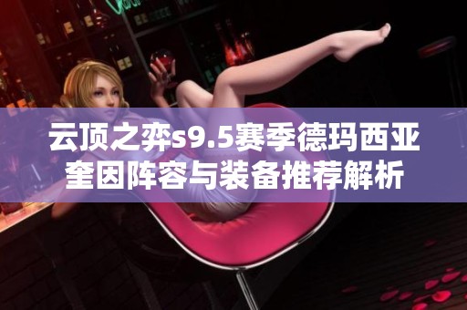 云顶之弈s9.5赛季德玛西亚奎因阵容与装备推荐解析