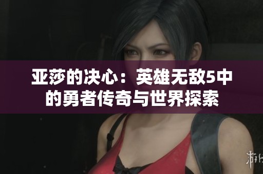 亚莎的决心：英雄无敌5中的勇者传奇与世界探索