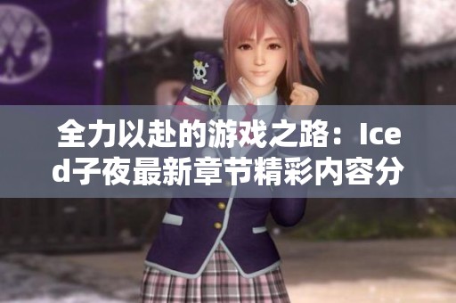全力以赴的游戏之路：Iced子夜最新章节精彩内容分享