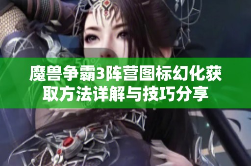 魔兽争霸3阵营图标幻化获取方法详解与技巧分享
