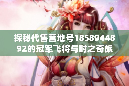 探秘代售营地号1858944892的冠军飞将与时之奇旅故事