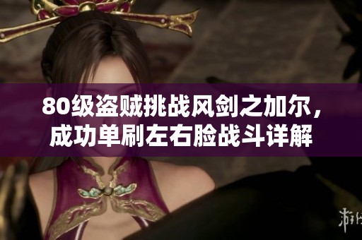 80级盗贼挑战风剑之加尔，成功单刷左右脸战斗详解