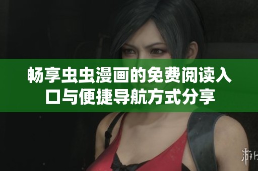 畅享虫虫漫画的免费阅读入口与便捷导航方式分享