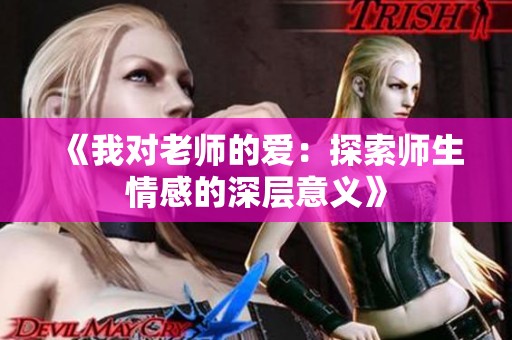 《我对老师的爱：探索师生情感的深层意义》