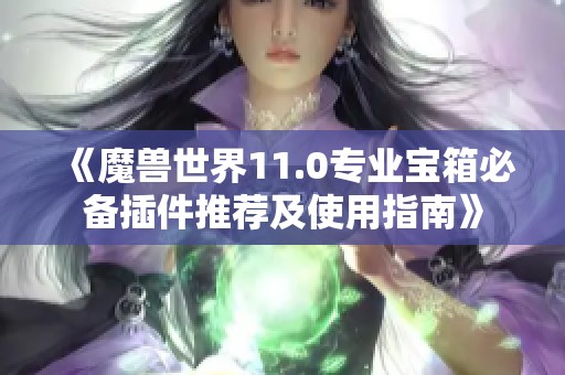 《魔兽世界11.0专业宝箱必备插件推荐及使用指南》