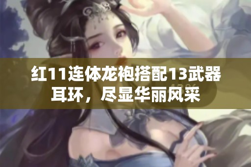 红11连体龙袍搭配13武器耳环，尽显华丽风采