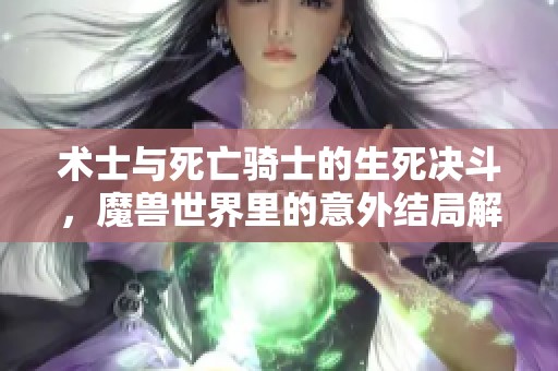 术士与死亡骑士的生死决斗，魔兽世界里的意外结局解析
