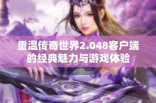 重温传奇世界2.048客户端的经典魅力与游戏体验