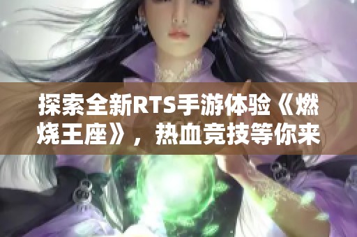 探索全新RTS手游体验《燃烧王座》，热血竞技等你来战！