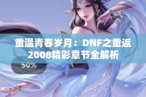 重温青春岁月：DNF之重返2008精彩章节全解析